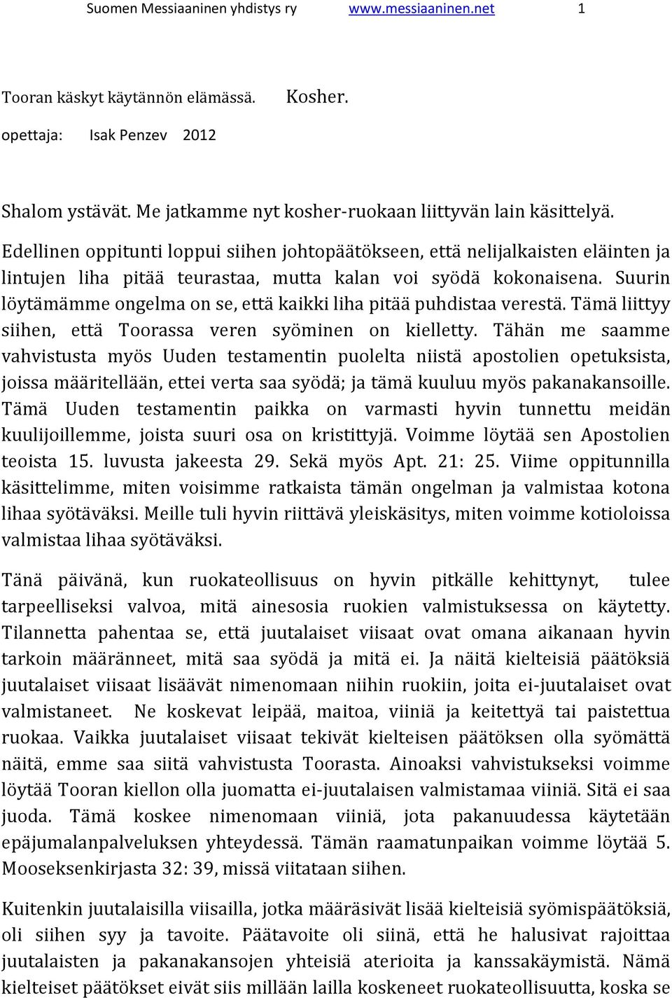 Suurin löytämämme ongelma on se, että kaikki liha pitää puhdistaa verestä. Tämä liittyy siihen, että Toorassa veren syöminen on kielletty.