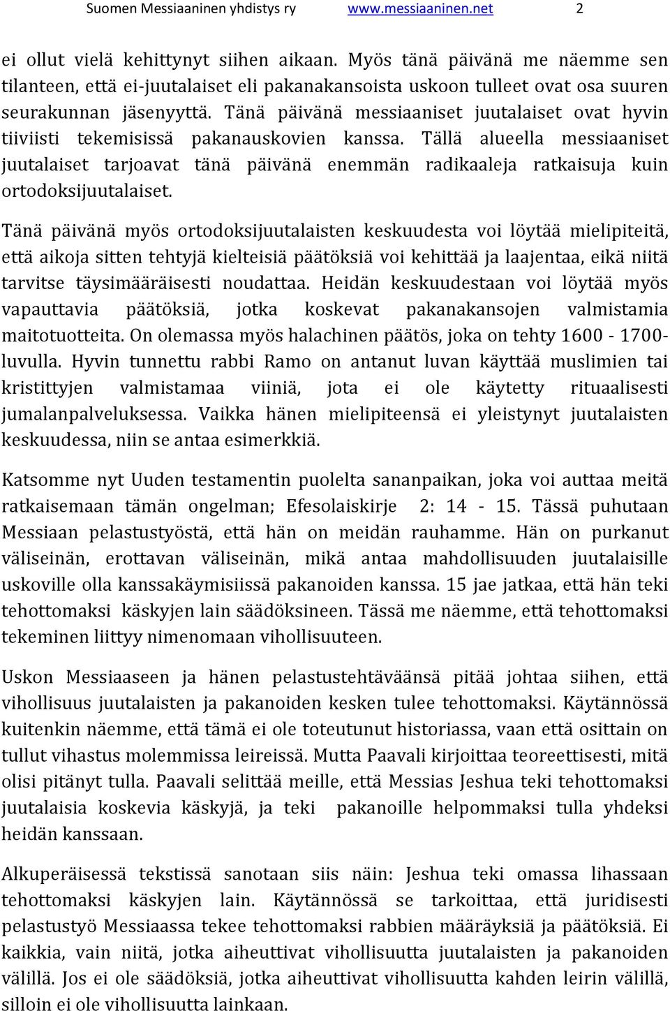 Tänä päivänä messiaaniset juutalaiset ovat hyvin tiiviisti tekemisissä pakanauskovien kanssa.