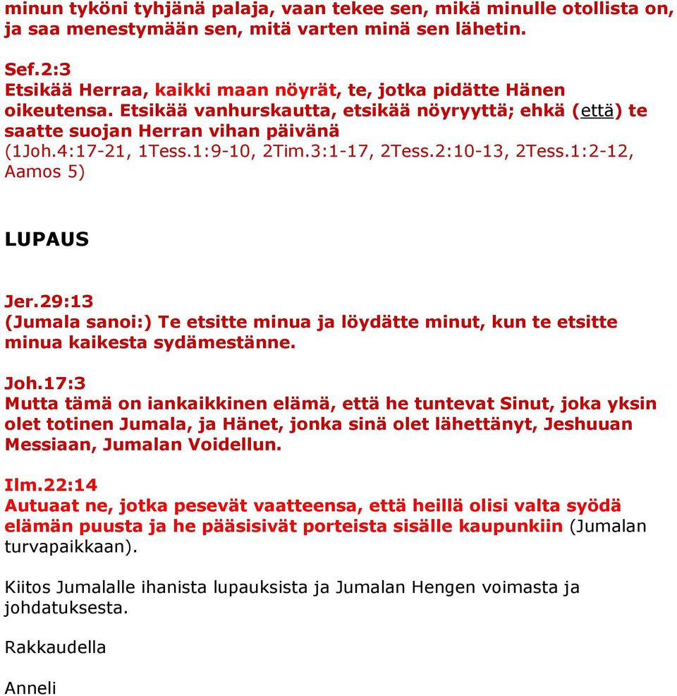 1:9-10, 2Tim.3:1-17, 2Tess.2:10-13, 2Tess.1:2-12, Aamos 5) LUPAUS Jer.29:13 (Jumala sanoi:) Te etsitte minua ja löydätte minut, kun te etsitte minua kaikesta sydämestänne. Joh.