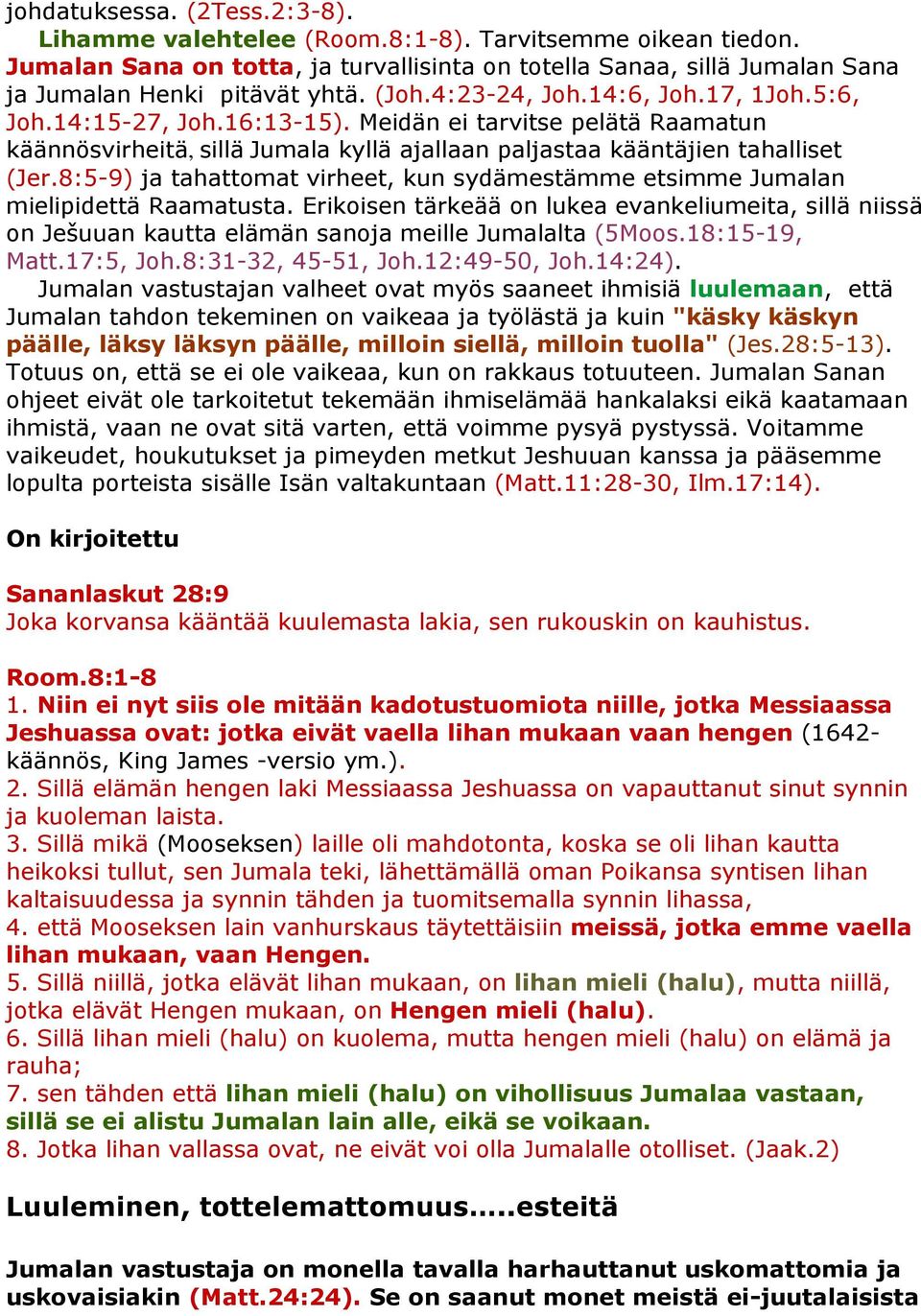 8:5-9) ja tahattomat virheet, kun sydämestämme etsimme Jumalan mielipidettä Raamatusta. Erikoisen tärkeää on lukea evankeliumeita, sillä niissä on Ješuuan kautta elämän sanoja meille Jumalalta (5Moos.