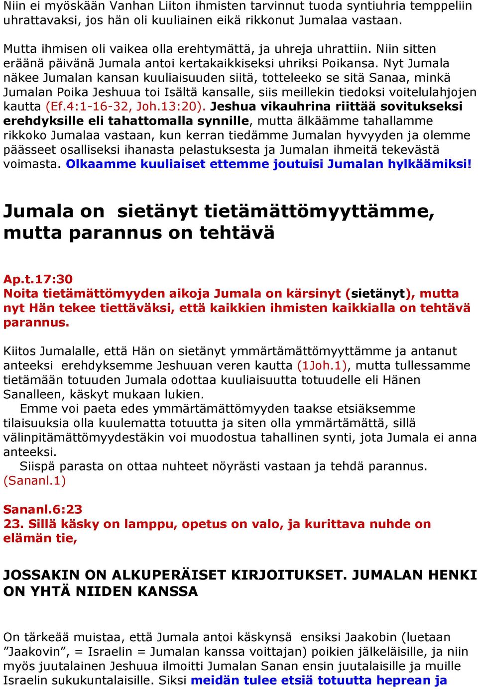 Nyt Jumala näkee Jumalan kansan kuuliaisuuden siitä, totteleeko se sitä Sanaa, minkä Jumalan Poika Jeshuua toi Isältä kansalle, siis meillekin tiedoksi voitelulahjojen kautta (Ef.4:1-16-32, Joh.