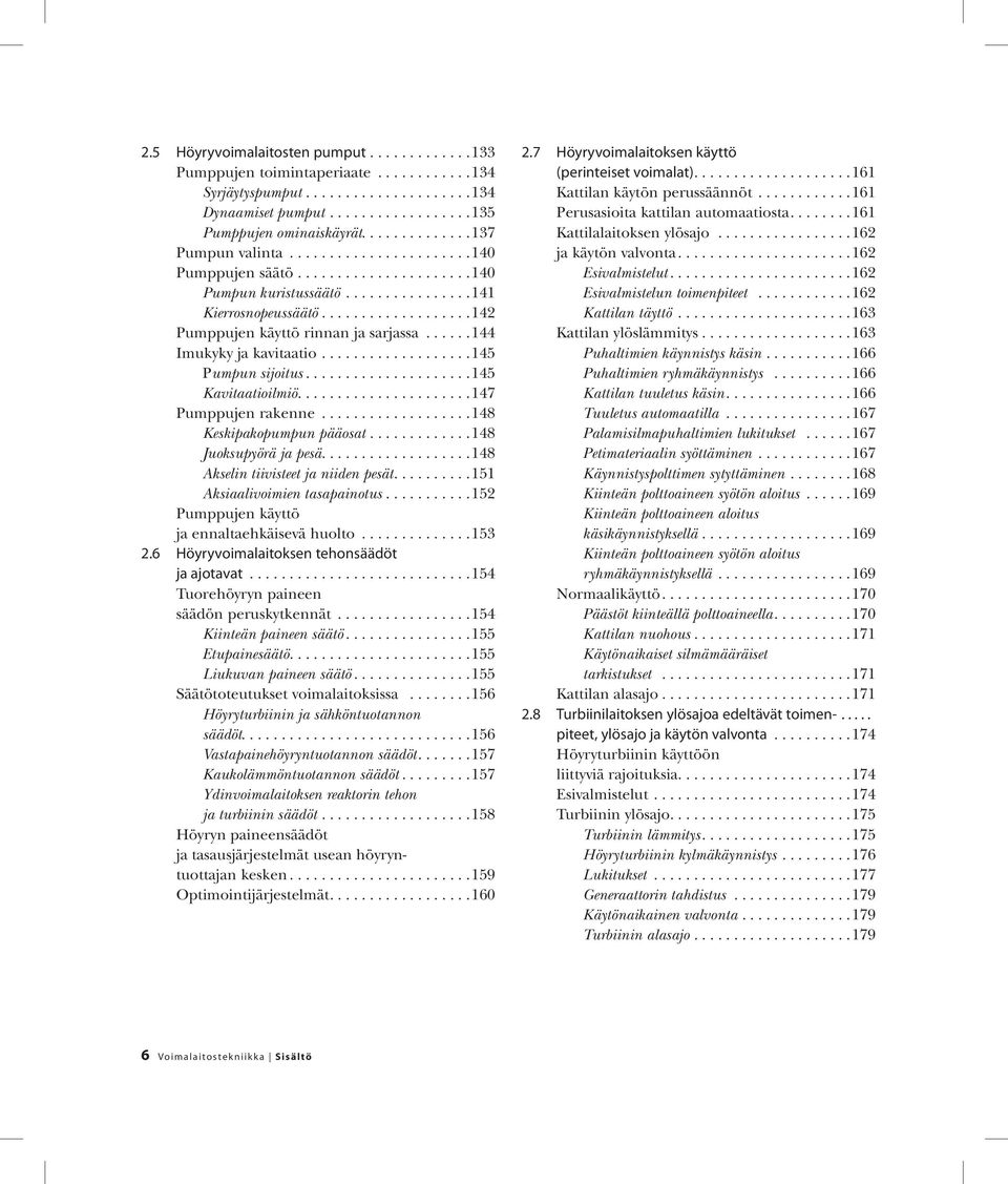 ..148 Keskipakopumpun pääosat...148 Juoksupyörä ja pesä....148 Akselin tiivisteet ja niiden pesät....151 Aksiaalivoimien tasapainotus...........152 Pumppujen käyttö ja ennaltaehkäisevä huolto...153 2.