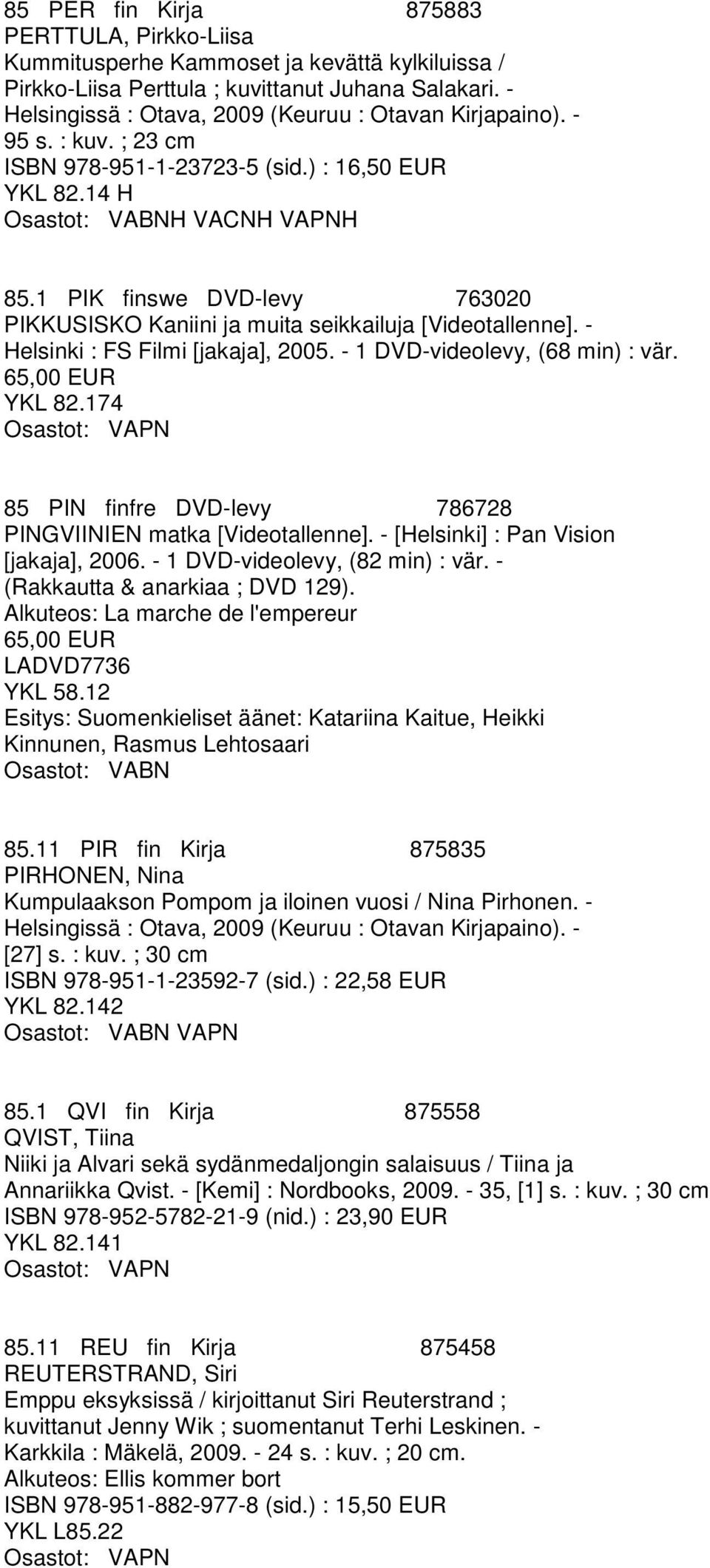 1 PIK finswe DVD-levy 763020 PIKKUSISKO Kaniini ja muita seikkailuja [Videotallenne]. - Helsinki : FS Filmi [jakaja], 2005. - 1 DVD-videolevy, (68 min) : vär.