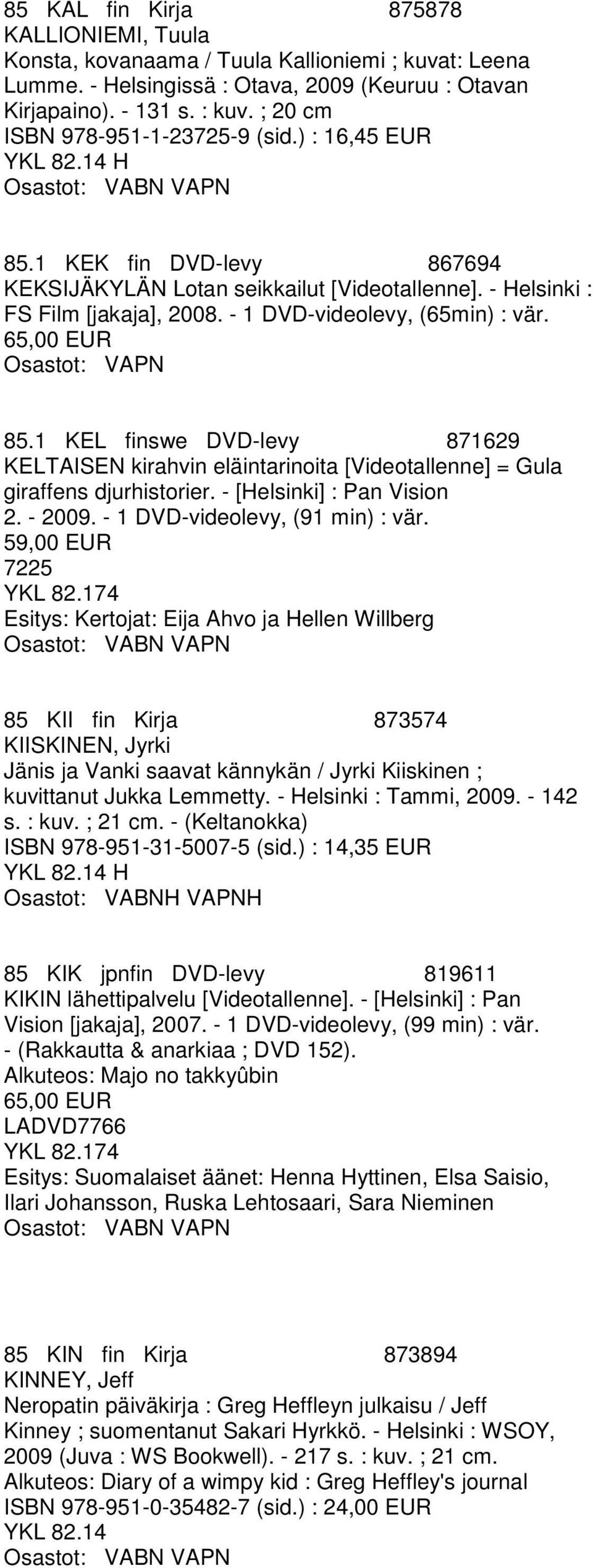 65,00 EUR 85.1 KEL finswe DVD-levy 871629 KELTAISEN kirahvin eläintarinoita [Videotallenne] = Gula giraffens djurhistorier. - [Helsinki] : Pan Vision 2. - 2009. - 1 DVD-videolevy, (91 min) : vär.