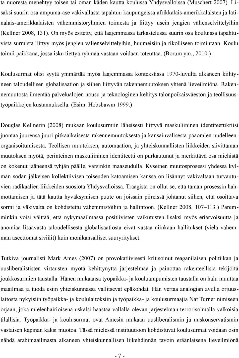 (Kellner 2008, 131). On myös esitetty, että laajemmassa tarkastelussa suurin osa kouluissa tapahtuvista surmista liittyy myös jengien välienselvittelyihin, huumeisiin ja rikolliseen toimintaan.