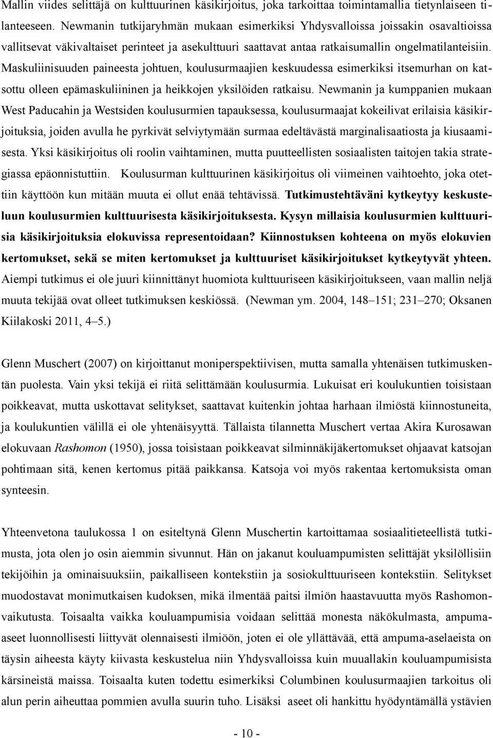 Maskuliinisuuden paineesta johtuen, koulusurmaajien keskuudessa esimerkiksi itsemurhan on katsottu olleen epämaskuliininen ja heikkojen yksilöiden ratkaisu.