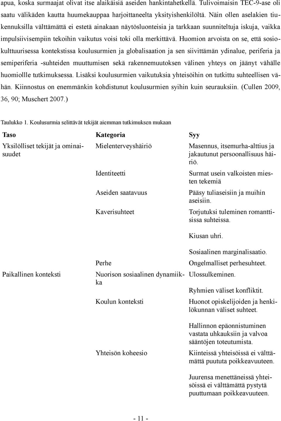 Huomion arvoista on se, että sosiokulttuurisessa kontekstissa koulusurmien ja globalisaation ja sen siivittämän ydinalue, periferia ja semiperiferia -suhteiden muuttumisen sekä rakennemuutoksen