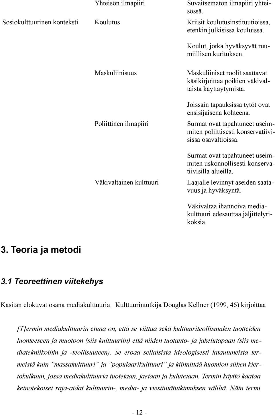 Joissain tapauksissa tytöt ovat ensisijaisena kohteena. Surmat ovat tapahtuneet useimmiten poliittisesti konservatiivisissa osavaltioissa.