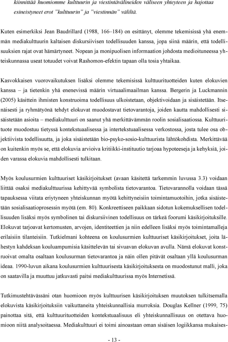 rajat ovat hämärtyneet. Nopean ja monipuolisen informaation johdosta medioituneessa yhteiskunnassa useat totuudet voivat Rashomon-efektin tapaan olla tosia yhtaikaa.