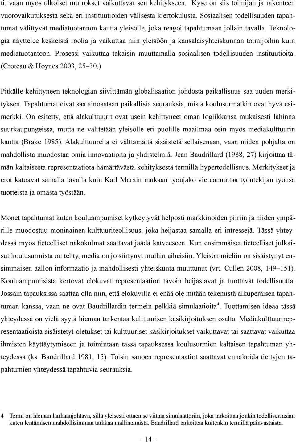 Teknologia näyttelee keskeistä roolia ja vaikuttaa niin yleisöön ja kansalaisyhteiskunnan toimijoihin kuin mediatuotantoon.