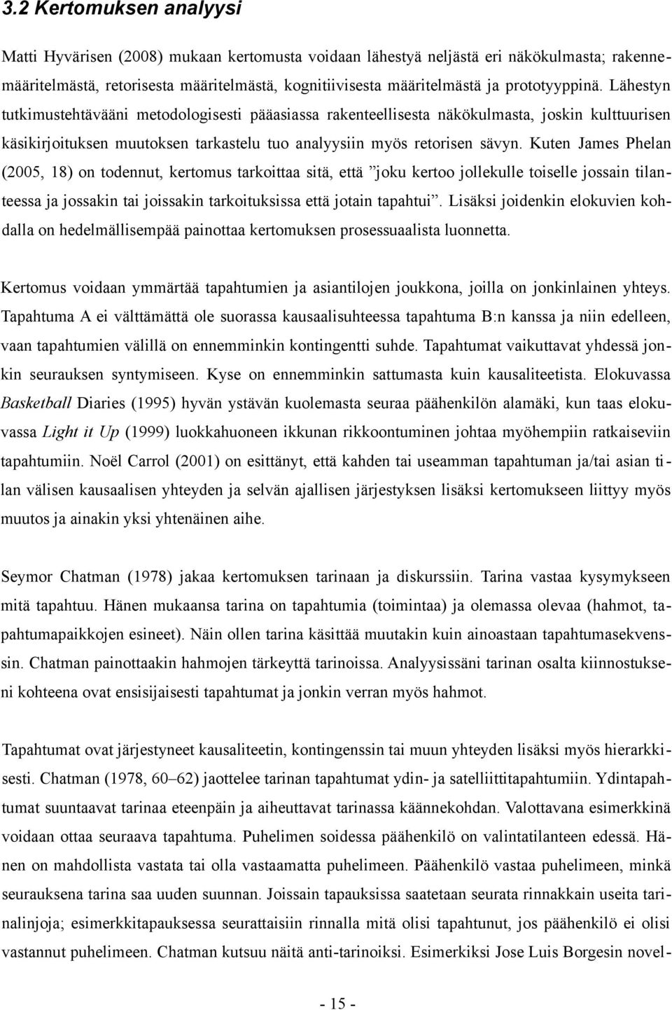 Kuten James Phelan (2005, 18) on todennut, kertomus tarkoittaa sitä, että joku kertoo jollekulle toiselle jossain tilanteessa ja jossakin tai joissakin tarkoituksissa että jotain tapahtui.