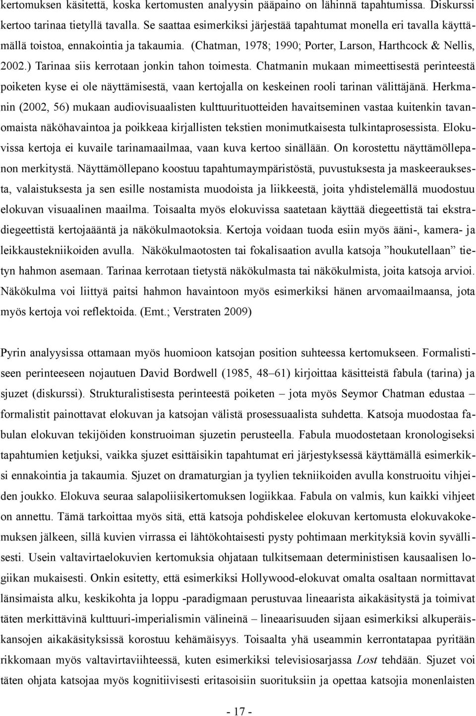 ) Tarinaa siis kerrotaan jonkin tahon toimesta. Chatmanin mukaan mimeettisestä perinteestä poiketen kyse ei ole näyttämisestä, vaan kertojalla on keskeinen rooli tarinan välittäjänä.