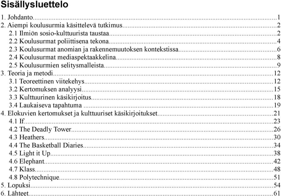 1 Teoreettinen viitekehys...12 3.2 Kertomuksen analyysi...15 3.3 Kulttuurinen käsikirjoitus...18 3.4 Laukaiseva tapahtuma...19 4.
