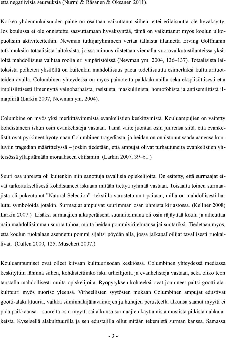 Newman tutkijaryhmineen vertaa tällaista tilannetta Erving Goffmanin tutkimuksiin totaalisista laitoksista, joissa minuus riistetään viemällä vuorovaikutustilanteissa yksilöltä mahdollisuus vaihtaa