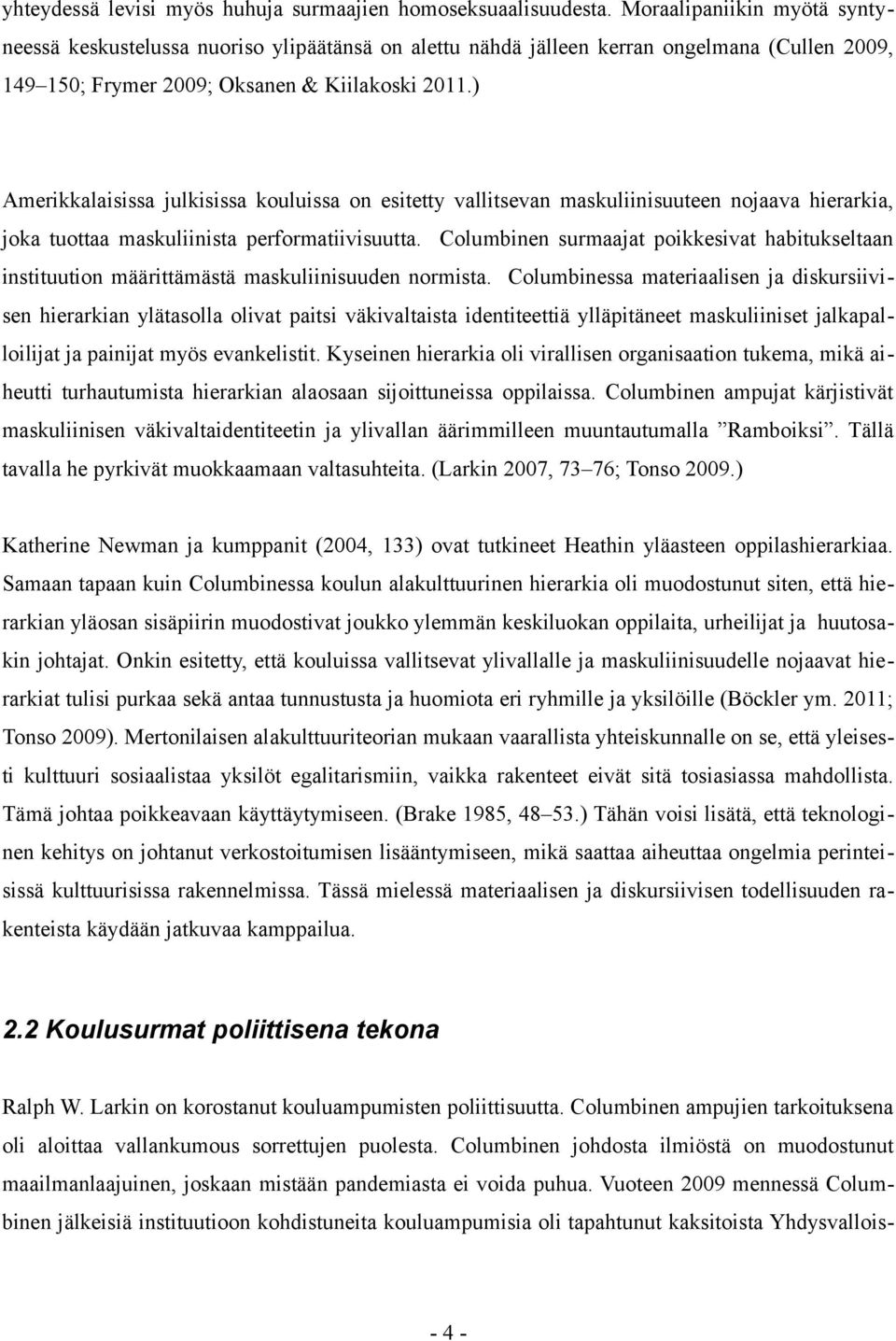 ) Amerikkalaisissa julkisissa kouluissa on esitetty vallitsevan maskuliinisuuteen nojaava hierarkia, joka tuottaa maskuliinista performatiivisuutta.