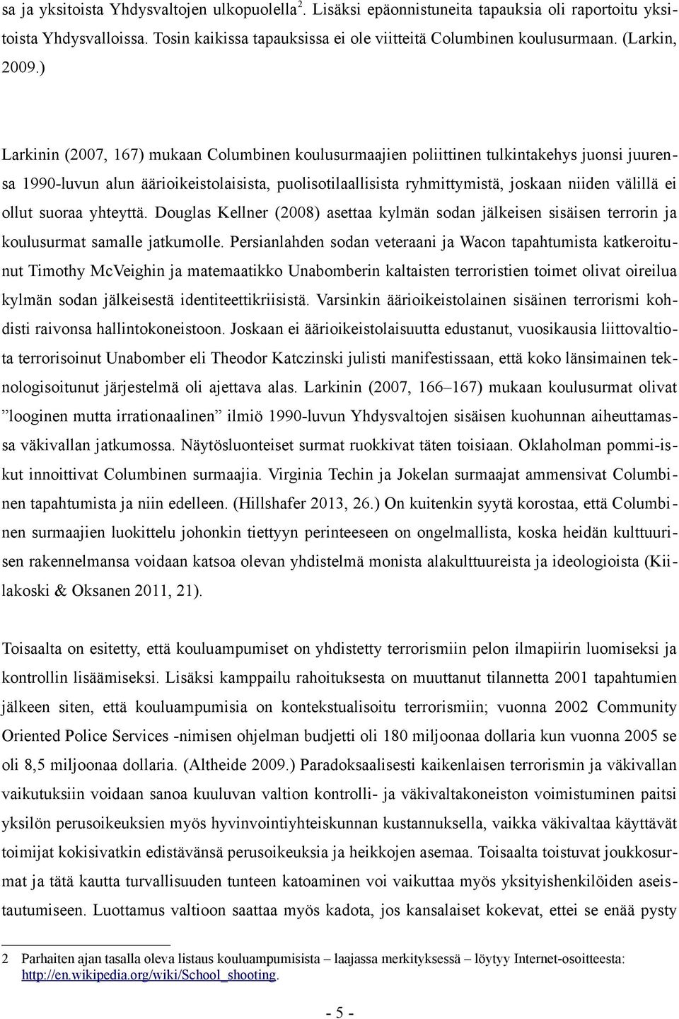 ) Larkinin (2007, 167) mukaan Columbinen koulusurmaajien poliittinen tulkintakehys juonsi juurensa 1990-luvun alun äärioikeistolaisista, puolisotilaallisista ryhmittymistä, joskaan niiden välillä ei