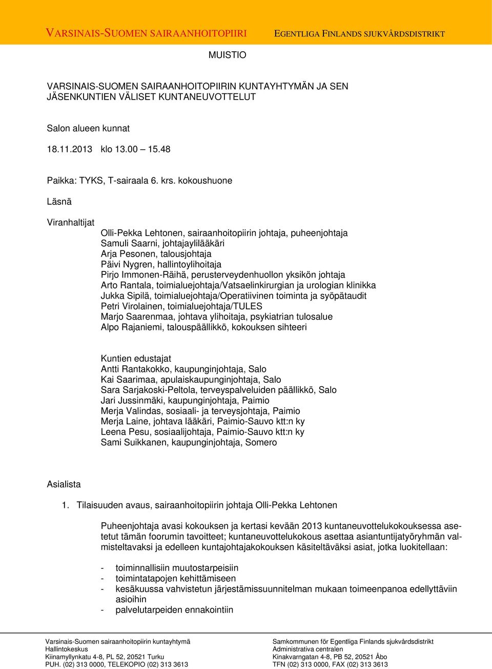 kokoushuone Läsnä Viranhaltijat Olli-Pekka Lehtonen, sairaanhoitopiirin johtaja, puheenjohtaja Samuli Saarni, johtajaylilääkäri Arja Pesonen, talousjohtaja Päivi Nygren, hallintoylihoitaja Pirjo