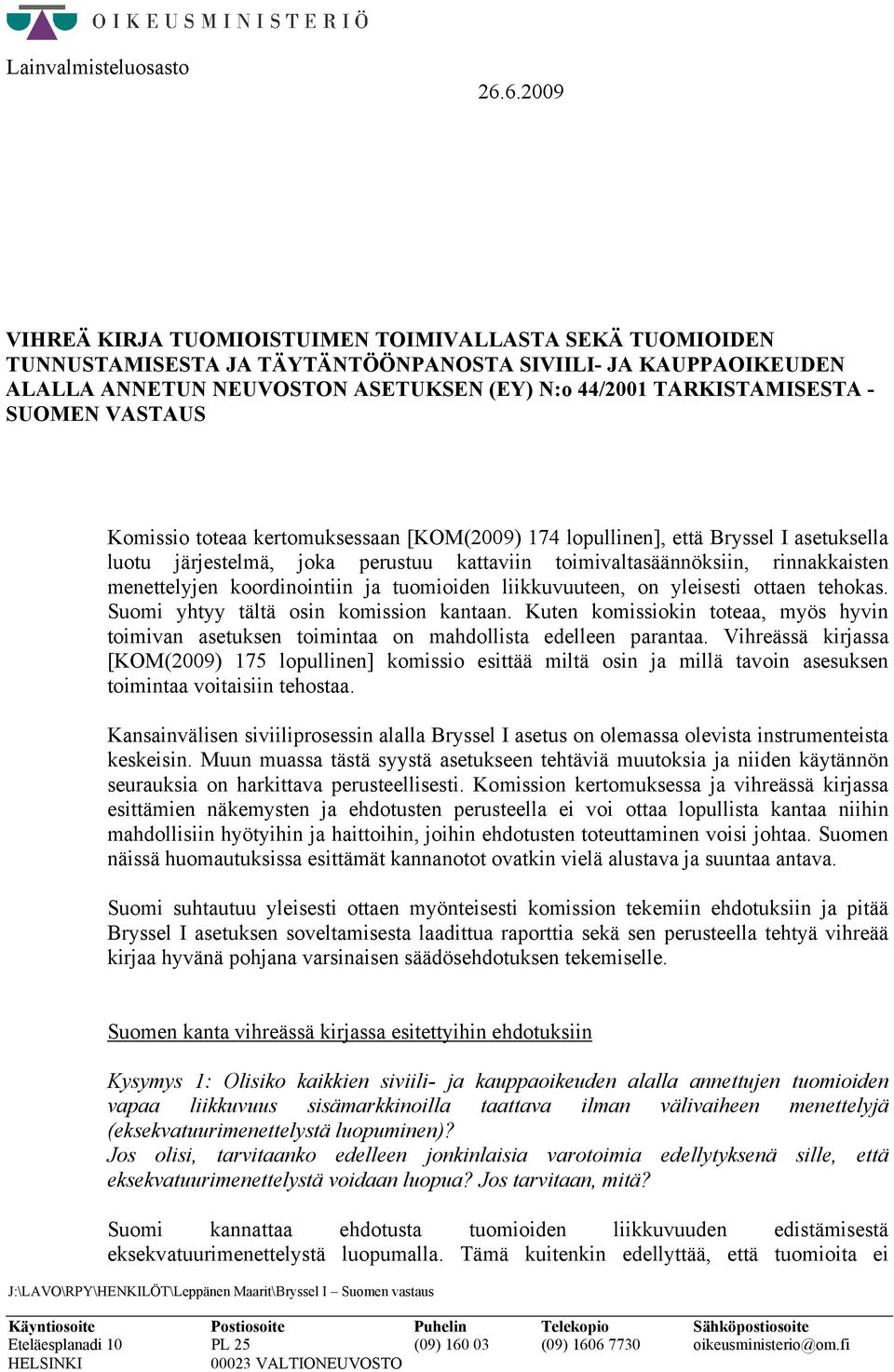 SUOMEN VASTAUS Komissio toteaa kertomuksessaan [KOM(2009) 174 lopullinen], että Bryssel I asetuksella luotu järjestelmä, joka perustuu kattaviin toimivaltasäännöksiin, rinnakkaisten menettelyjen