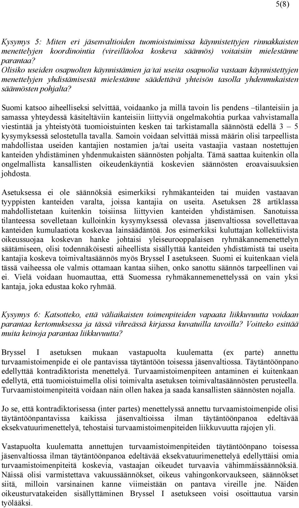 Suomi katsoo aiheelliseksi selvittää, voidaanko ja millä tavoin lis pendens tilanteisiin ja samassa yhteydessä käsiteltäviin kanteisiin liittyviä ongelmakohtia purkaa vahvistamalla viestintää ja