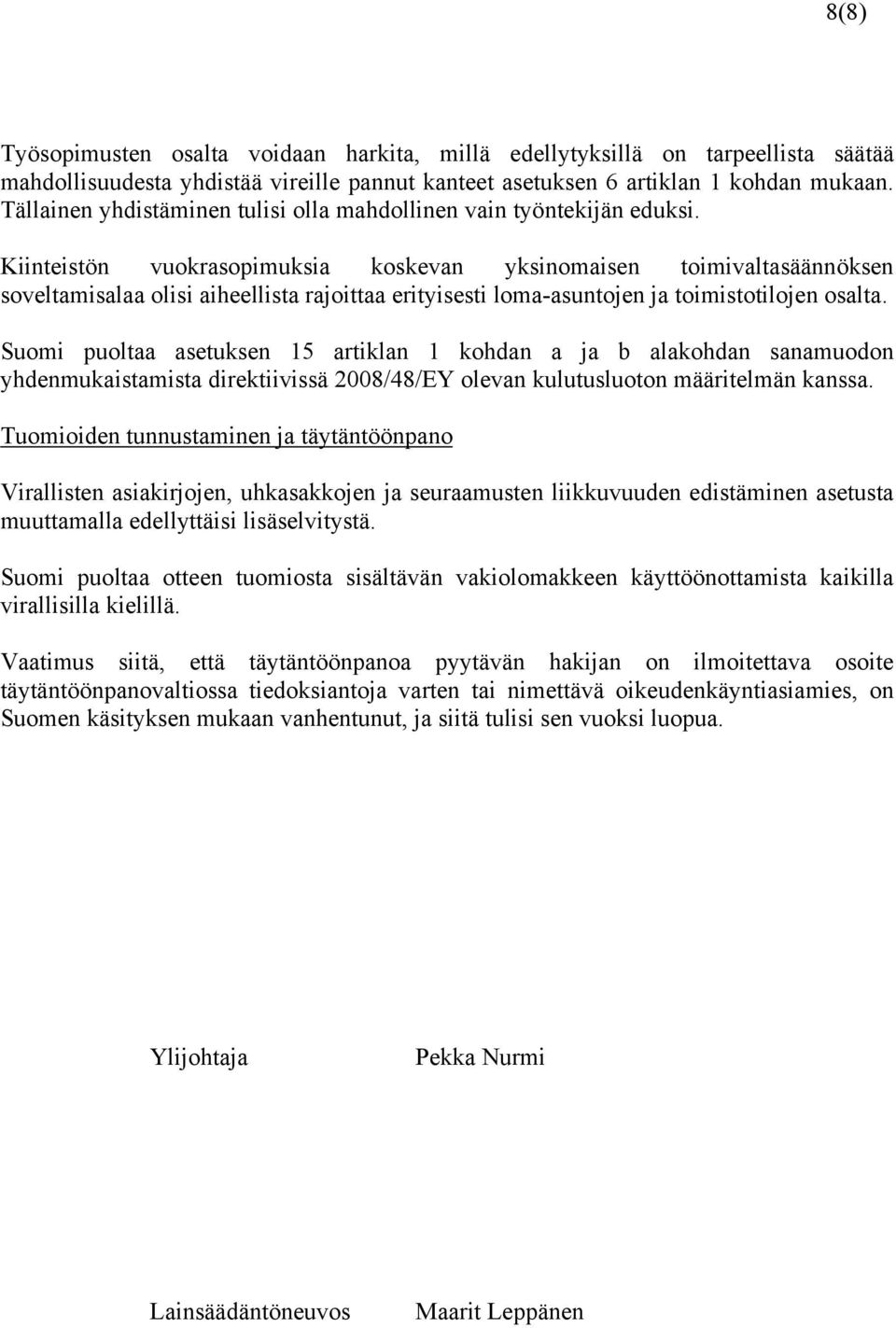 Kiinteistön vuokrasopimuksia koskevan yksinomaisen toimivaltasäännöksen soveltamisalaa olisi aiheellista rajoittaa erityisesti loma-asuntojen ja toimistotilojen osalta.