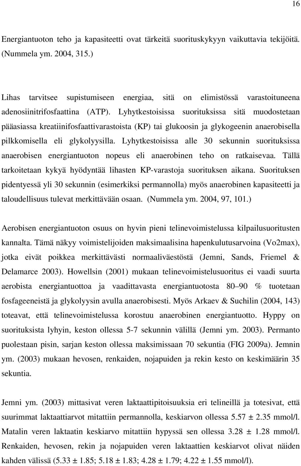 Lyhytkestoisissa suorituksissa sitä muodostetaan pääasiassa kreatiinifosfaattivarastoista (KP) tai glukoosin ja glykogeenin anaerobisella pilkkomisella eli glykolyysilla.