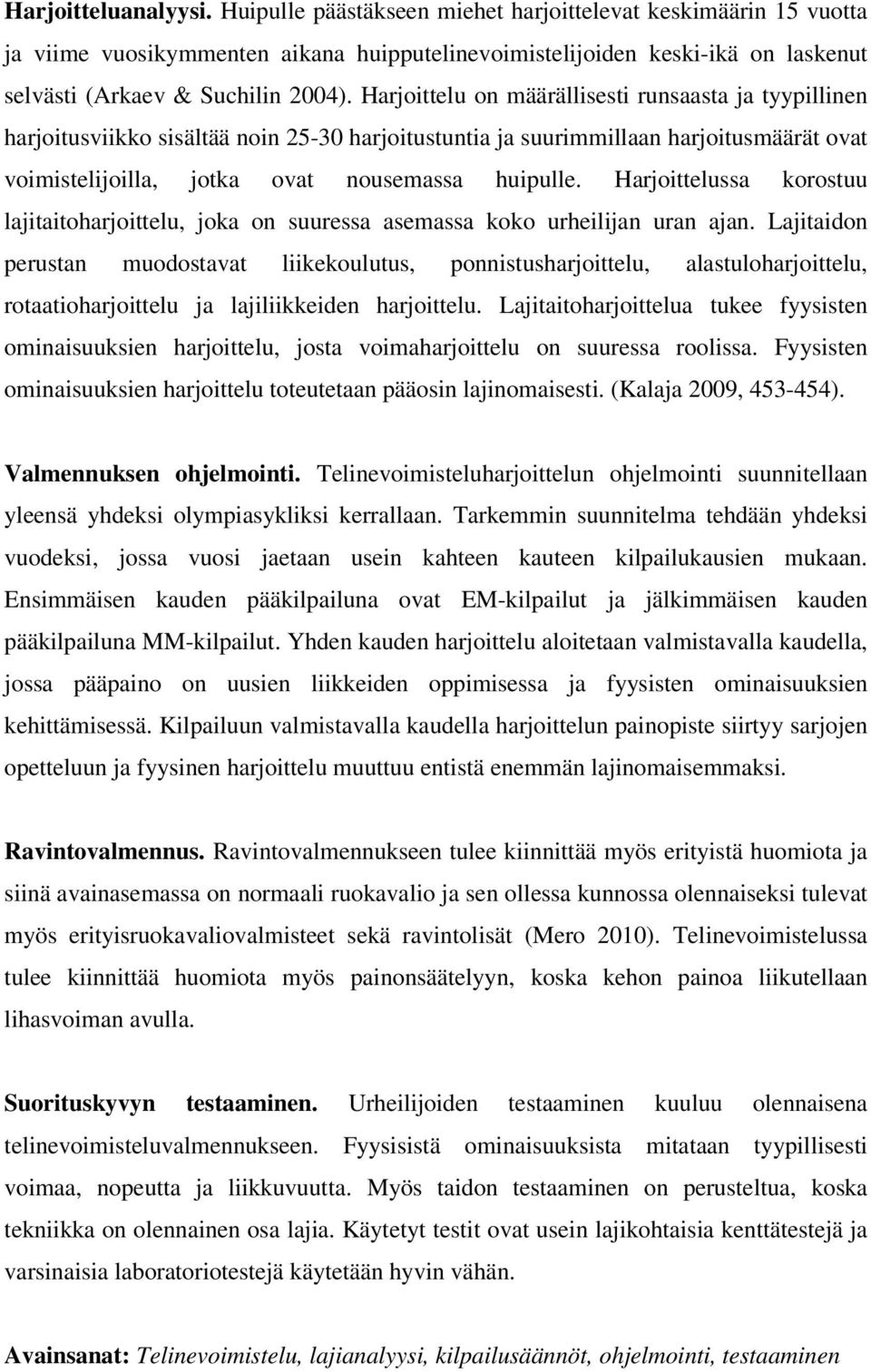 Harjoittelu on määrällisesti runsaasta ja tyypillinen harjoitusviikko sisältää noin 25-30 harjoitustuntia ja suurimmillaan harjoitusmäärät ovat voimistelijoilla, jotka ovat nousemassa huipulle.