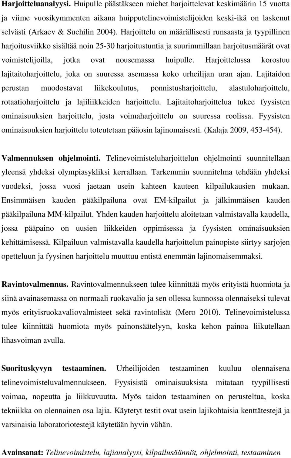 Harjoittelu on määrällisesti runsaasta ja tyypillinen harjoitusviikko sisältää noin 25-30 harjoitustuntia ja suurimmillaan harjoitusmäärät ovat voimistelijoilla, jotka ovat nousemassa huipulle.