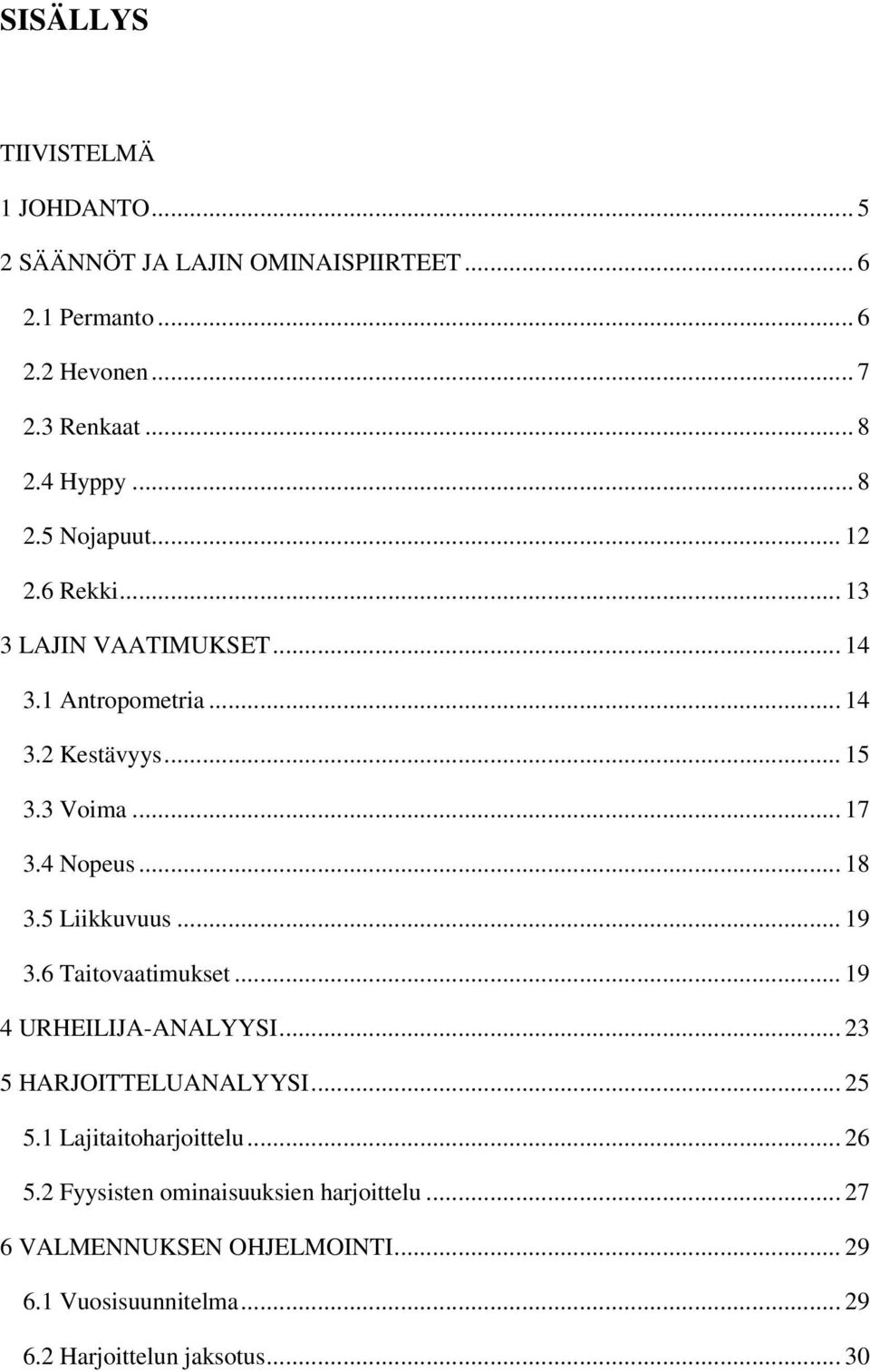 .. 18 3.5 Liikkuvuus... 19 3.6 Taitovaatimukset... 19 4 URHEILIJA-ANALYYSI... 23 5 HARJOITTELUANALYYSI... 25 5.1 Lajitaitoharjoittelu.