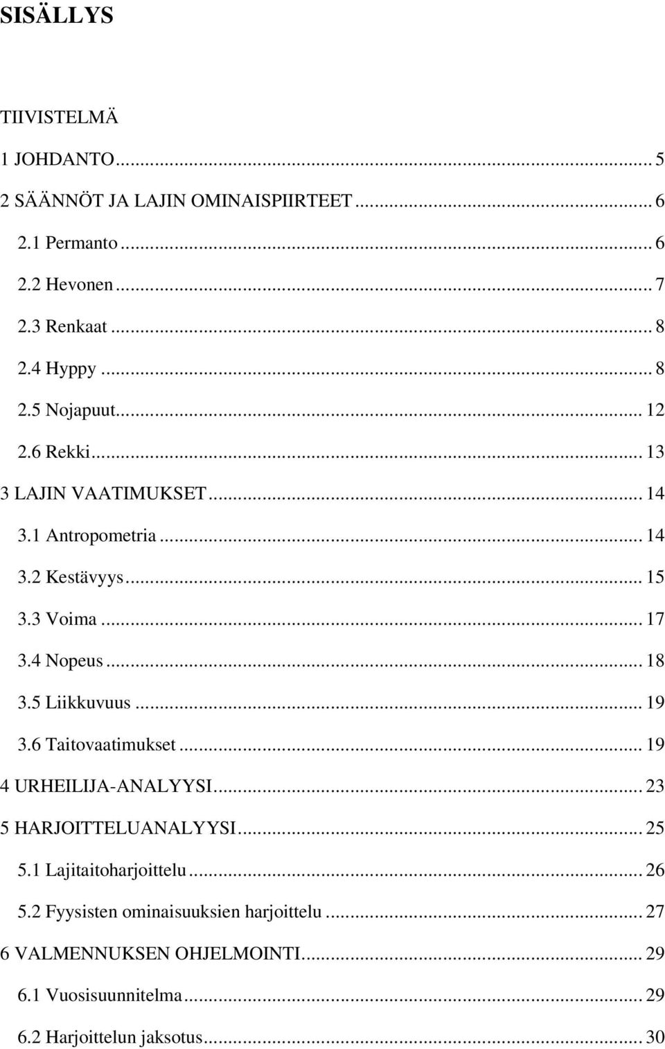 .. 18 3.5 Liikkuvuus... 19 3.6 Taitovaatimukset... 19 4 URHEILIJA-ANALYYSI... 23 5 HARJOITTELUANALYYSI... 25 5.1 Lajitaitoharjoittelu.