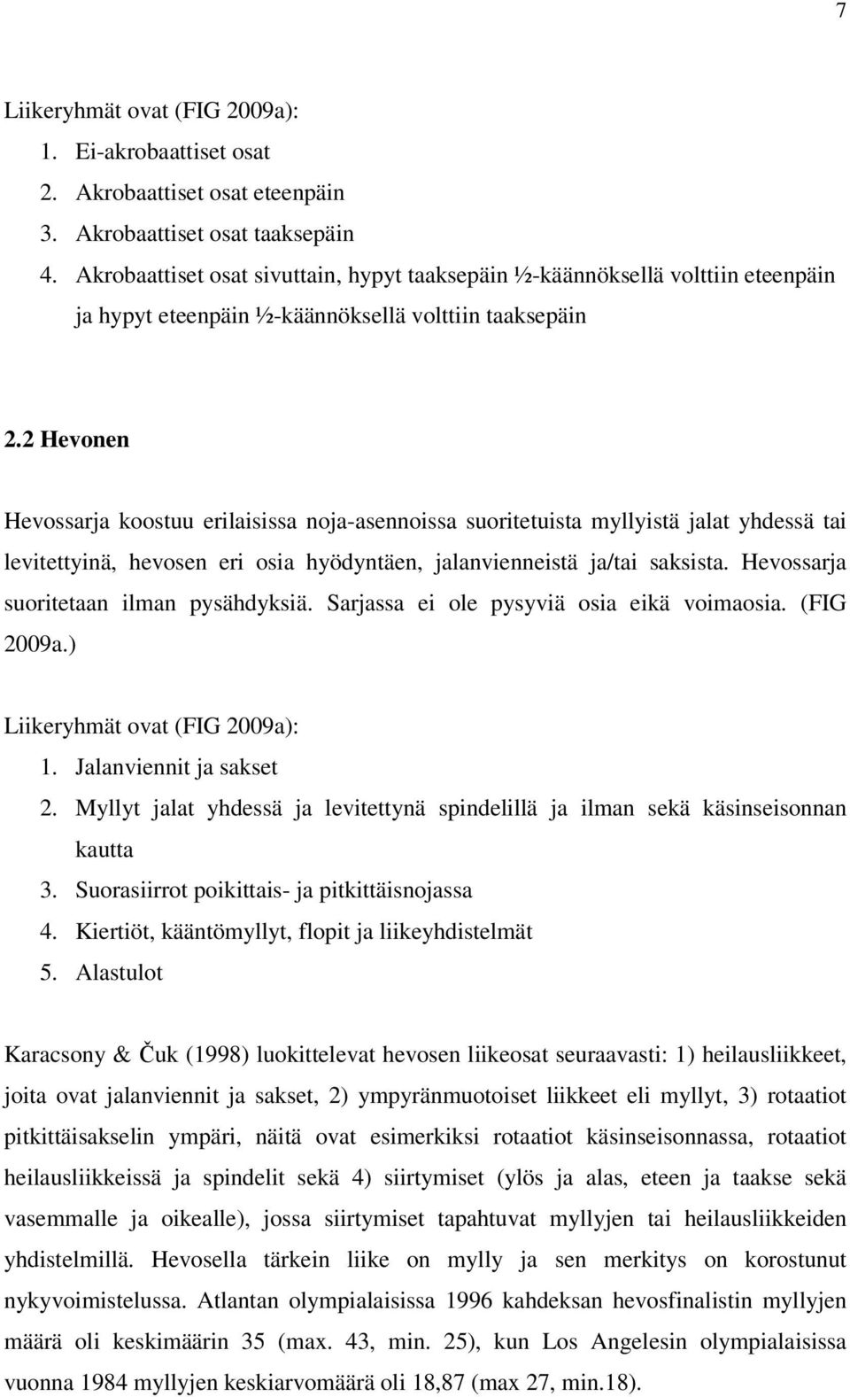 2 Hevonen Hevossarja koostuu erilaisissa noja-asennoissa suoritetuista myllyistä jalat yhdessä tai levitettyinä, hevosen eri osia hyödyntäen, jalanvienneistä ja/tai saksista.