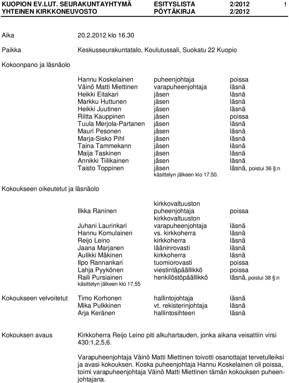 läsnä Heikki Eitakari jäsen läsnä Markku Huttunen jäsen läsnä Heikki Juutinen jäsen läsnä Riitta Kauppinen jäsen poissa Tuula Merjola-Partanen jäsen läsnä Mauri Pesonen jäsen läsnä Marja-Sisko Pihl