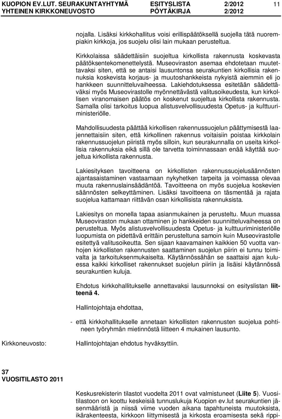 Museoviraston asemaa ehdotetaan muutettavaksi siten, että se antaisi lausuntonsa seurakuntien kirkollisia rakennuksia koskevista korjaus- ja muutoshankkeista nykyistä aiemmin eli jo hankkeen