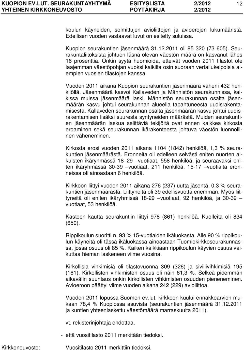 Onkin syytä huomioida, etteivät vuoden 2011 tilastot ole laajemman väestöpohjan vuoksi kaikilta osin suoraan vertailukelpoisia aiempien vuosien tilastojen kanssa.