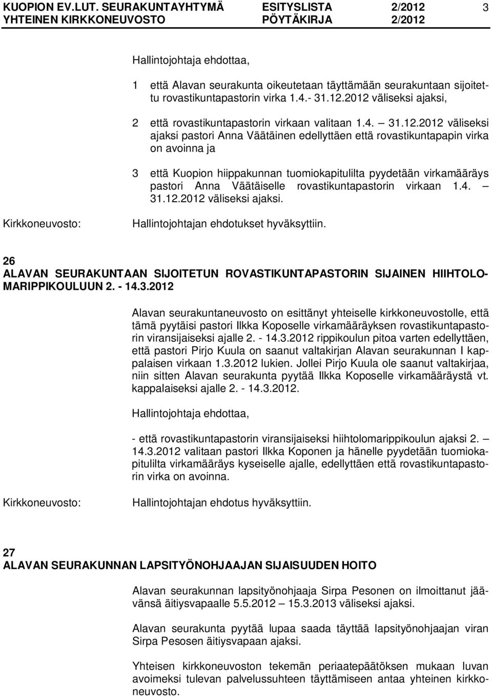 hiippakunnan tuomiokapitulilta pyydetään virkamääräys pastori Anna Väätäiselle rovastikuntapastorin virkaan 1.4. 31.12.2012 väliseksi ajaksi. Hallintojohtajan ehdotukset hyväksyttiin.