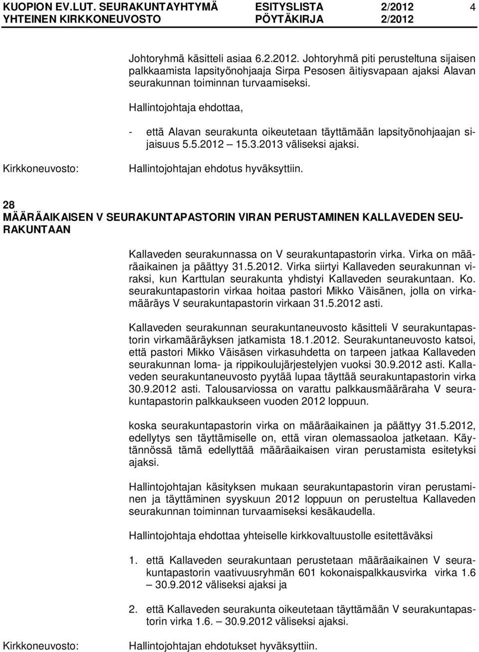 28 MÄÄRÄAIKAISEN V SEURAKUNTAPASTORIN VIRAN PERUSTAMINEN KALLAVEDEN SEU- RAKUNTAAN Kallaveden seurakunnassa on V seurakuntapastorin virka. Virka on määräaikainen ja päättyy 31.5.2012.