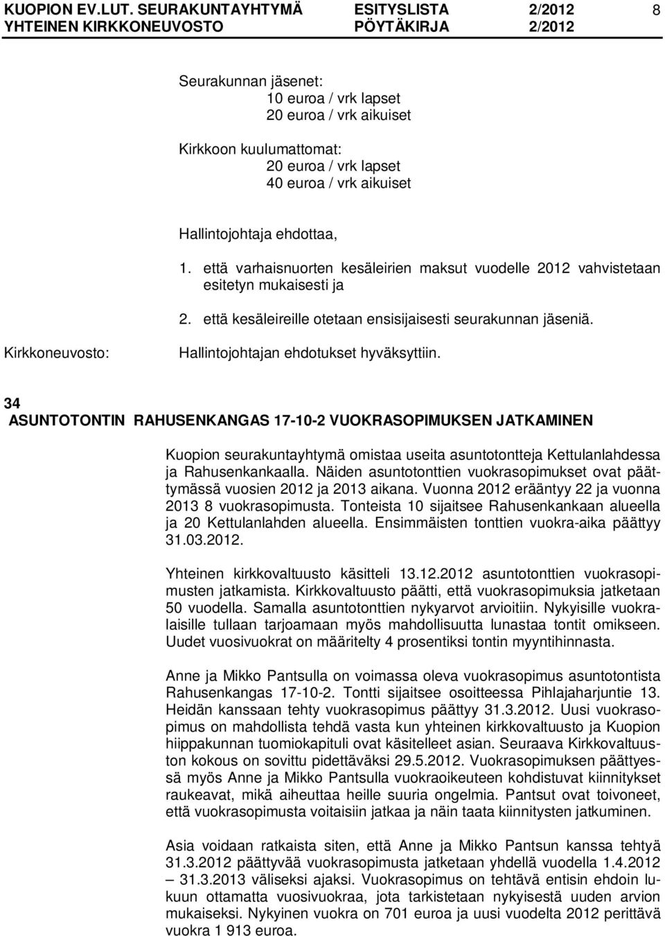 34 ASUNTOTONTIN RAHUSENKANGAS 17-10-2 VUOKRASOPIMUKSEN JATKAMINEN Kuopion seurakuntayhtymä omistaa useita asuntotontteja Kettulanlahdessa ja Rahusenkankaalla.