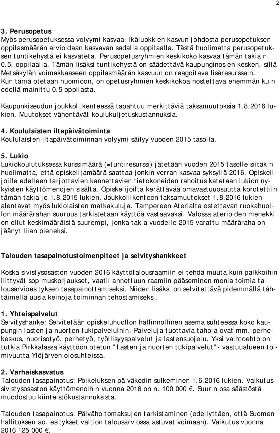 Tämän lisäksi tuntikehystä on säädettävä kaupunginosien kesken, sillä Metsäkylän voimakkaaseen oppilasmäärän kasvuun on reagoitava lisäresurssein.