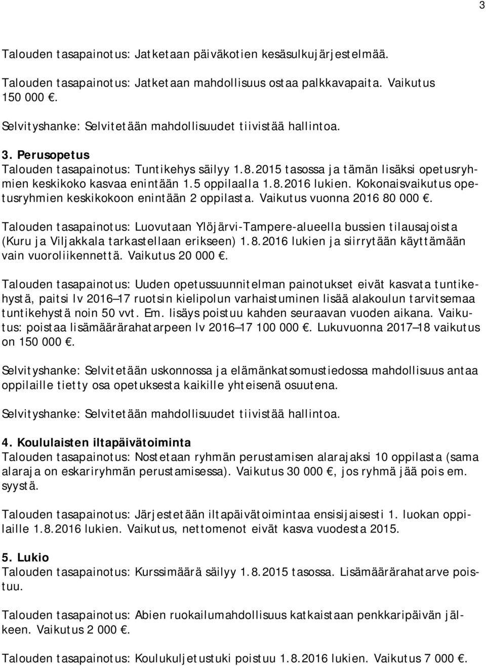 Kokonaisvaikutus opetusryhmien keskikokoon enintään 2 oppilasta. Vaikutus vuonna 2016 80 000.