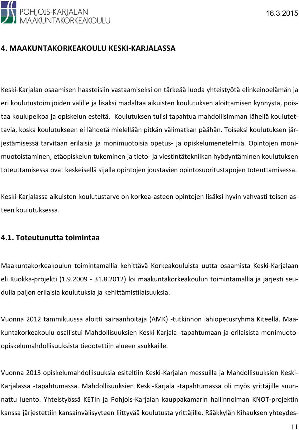 Koulutuksen tulisi tapahtua mahdollisimman lähellä koulutettavia, koska koulutukseen ei lähdetä mielellään pitkän välimatkan päähän.