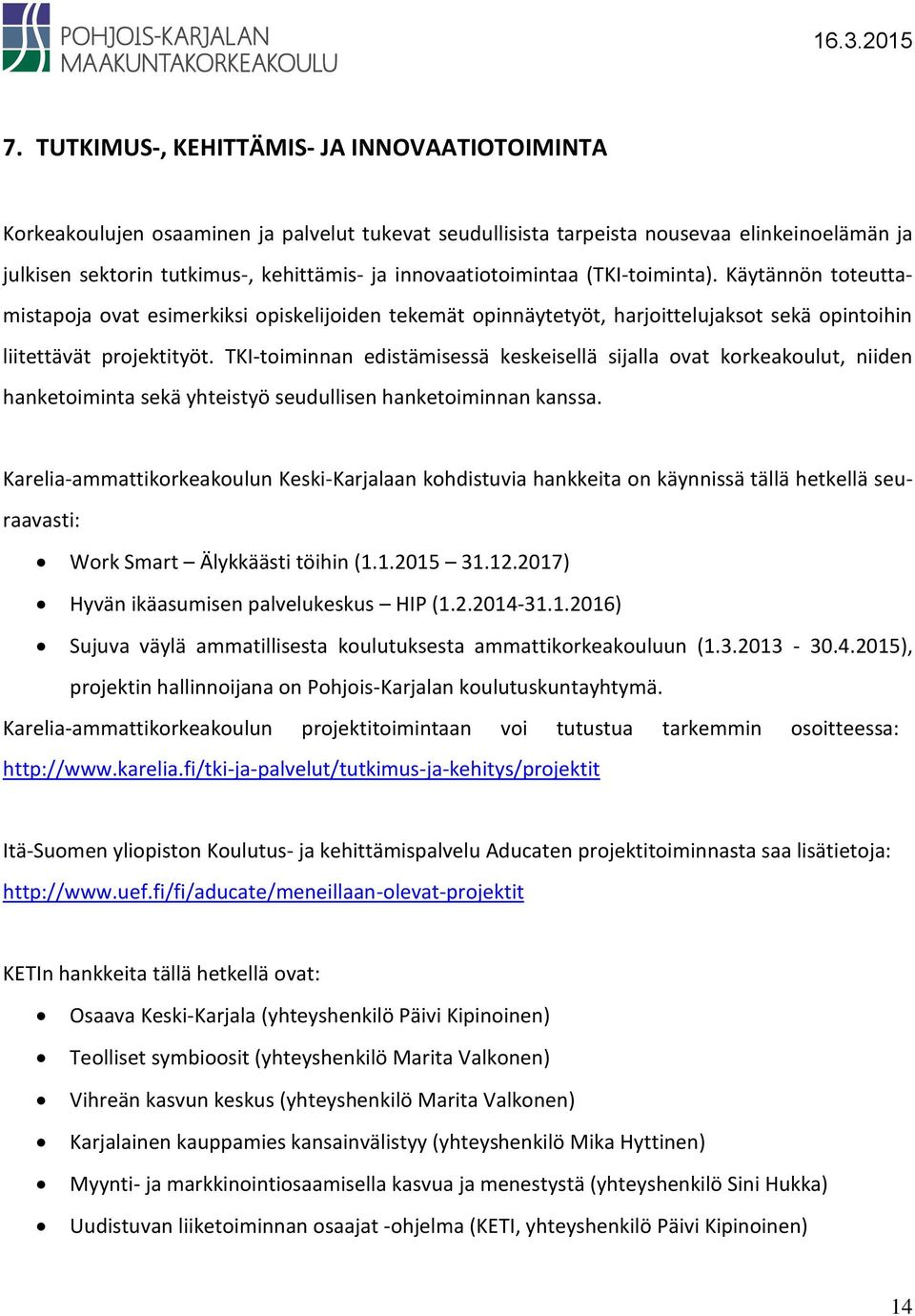 TKI-toiminnan edistämisessä keskeisellä sijalla ovat korkeakoulut, niiden hanketoiminta sekä yhteistyö seudullisen hanketoiminnan kanssa.