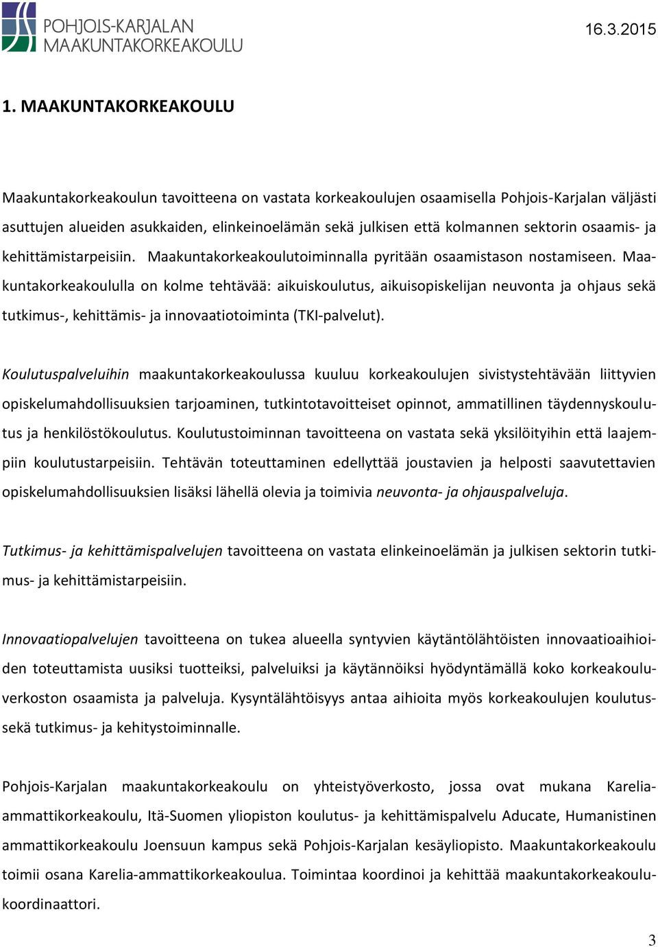 Maakuntakorkeakoululla on kolme tehtävää: aikuiskoulutus, aikuisopiskelijan neuvonta ja ohjaus sekä tutkimus-, kehittämis- ja innovaatiotoiminta (TKI-palvelut).