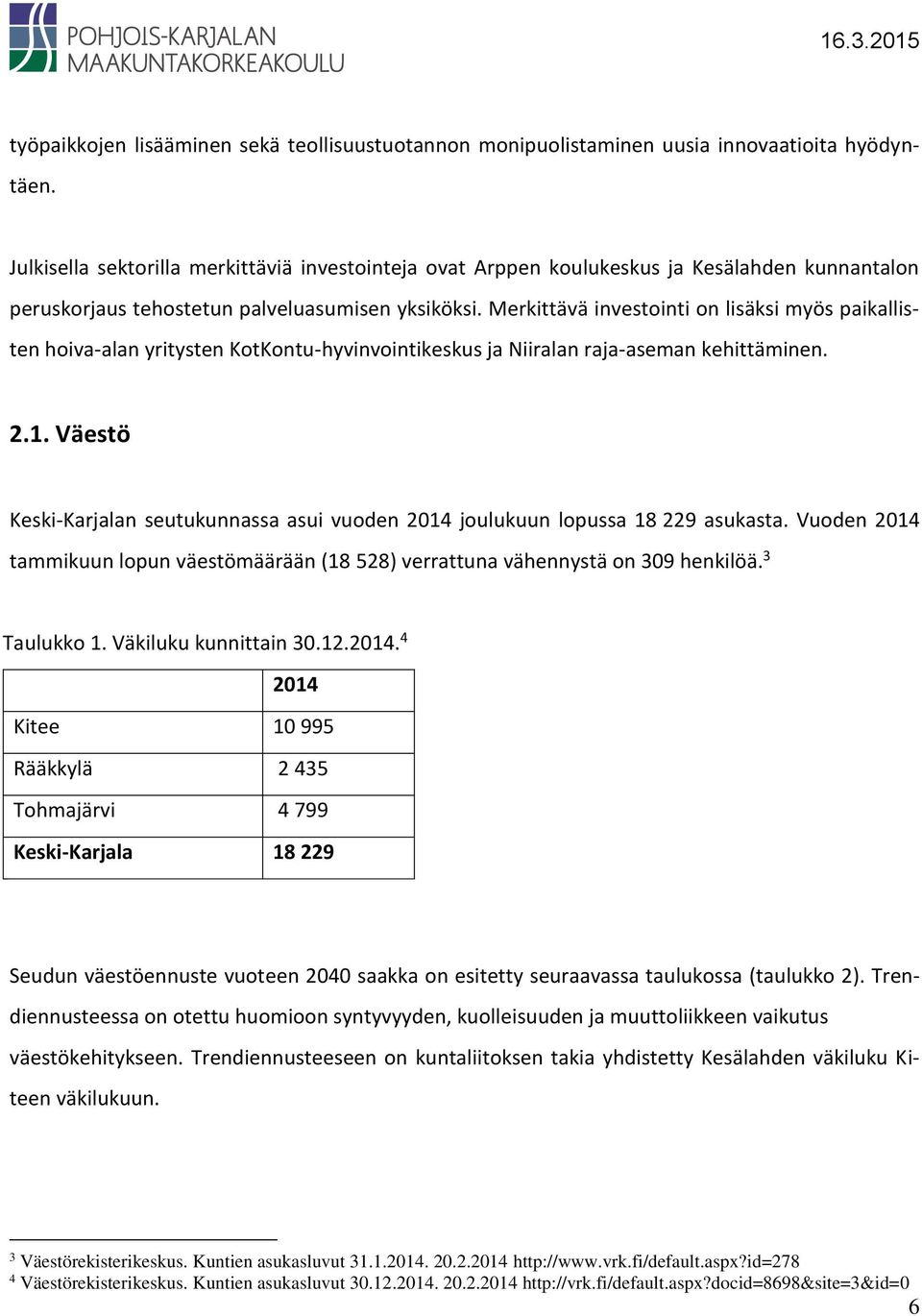 Merkittävä investointi on lisäksi myös paikallisten hoiva-alan yritysten KotKontu-hyvinvointikeskus ja Niiralan raja-aseman kehittäminen. 2.1.