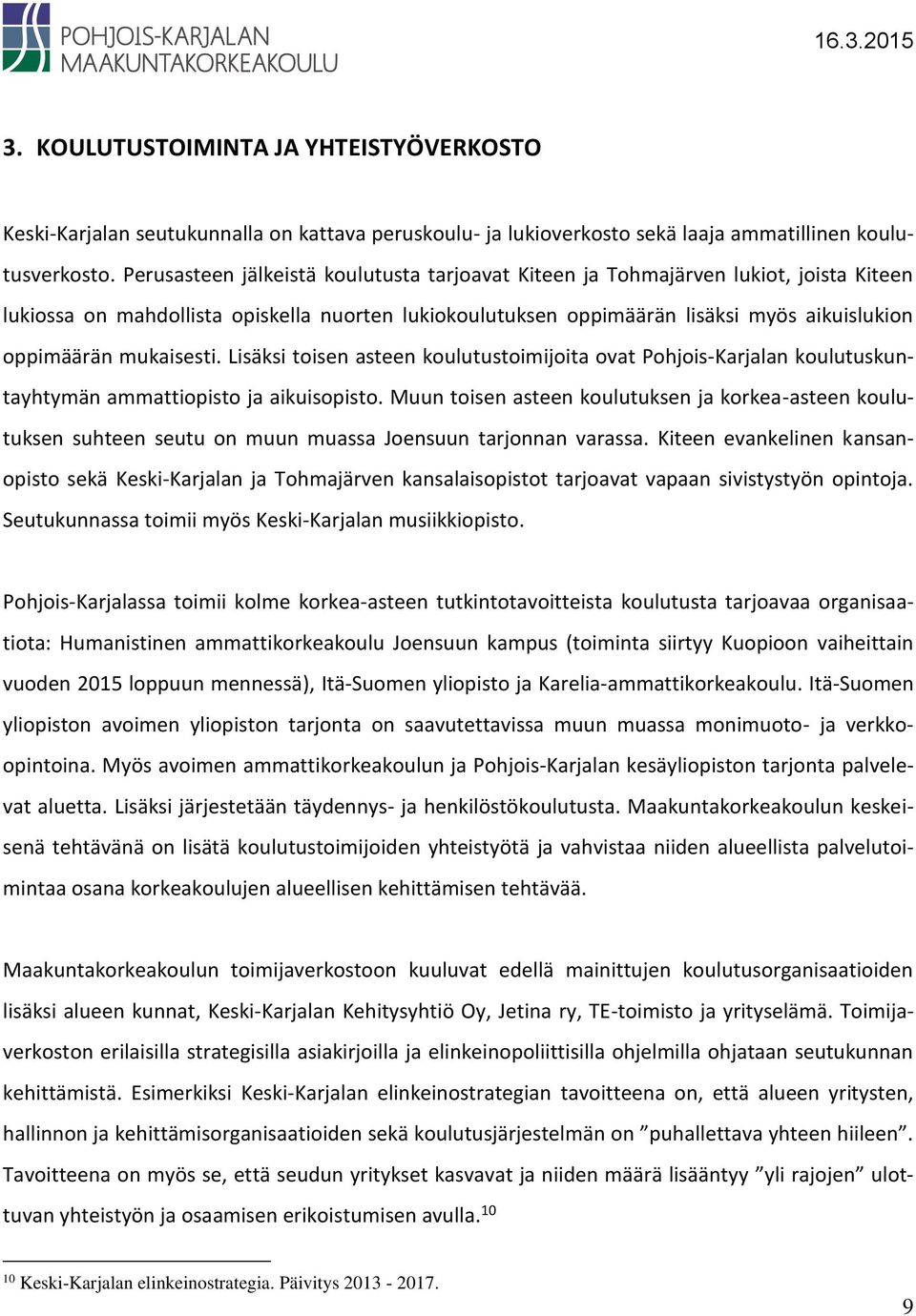 mukaisesti. Lisäksi toisen asteen koulutustoimijoita ovat Pohjois-Karjalan koulutuskuntayhtymän ammattiopisto ja aikuisopisto.