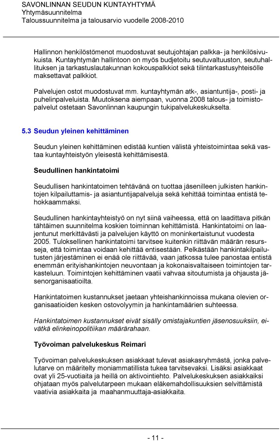 kuntayhtymän atk-, asiantuntija-, posti- ja puhelinpalveluista. Muutoksena aiempaan, vuonna 2008 talous- ja toimistopalvelut ostetaan Savonlinnan kaupungin tukipalvelukeskukselta. 5.