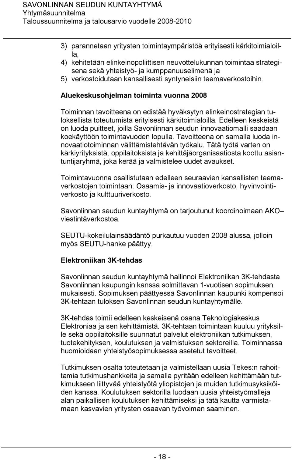 Aluekeskusohjelman toiminta vuonna 2008 Toiminnan tavoitteena on edistää hyväksytyn elinkeinostrategian tuloksellista toteutumista erityisesti kärkitoimialoilla.