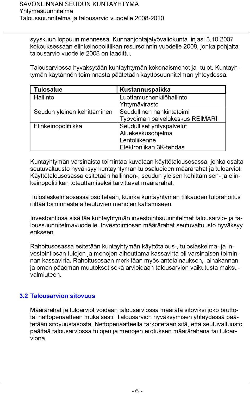 Tulosalue Hallinto Seudun yleinen kehittäminen Elinkeinopolitiikka Kustannuspaikka Luottamushenkilöhallinto Yhtymävirasto Seudullinen hankintatoimi Työvoiman palvelukeskus REIMARI Seudulliset