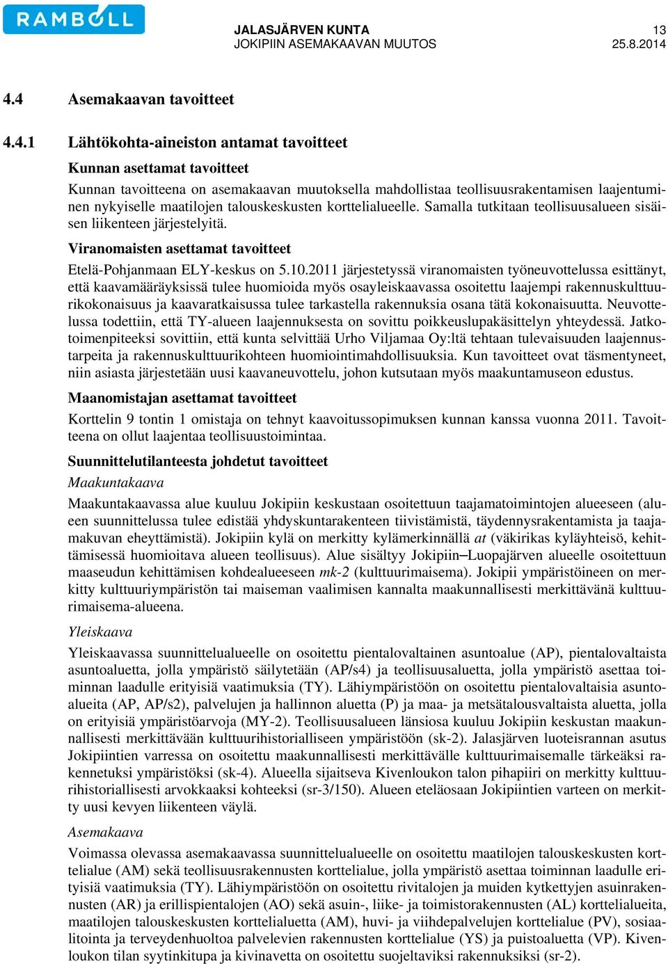 nykyiselle maatilojen talouskeskusten korttelialueelle. Samalla tutkitaan teollisuusalueen sisäisen liikenteen järjestelyitä. Viranomaisten asettamat tavoitteet Etelä-Pohjanmaan ELY-keskus on 5.10.