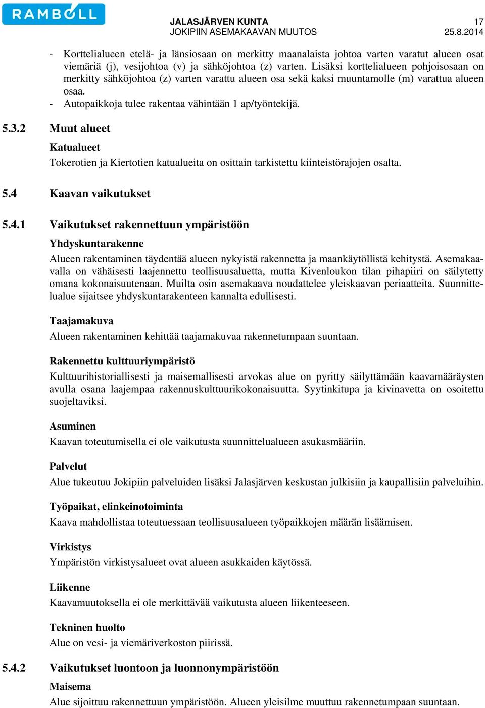 Lisäksi korttelialueen pohjoisosaan on merkitty sähköjohtoa (z) varten varattu alueen osa sekä kaksi muuntamolle (m) varattua alueen osaa. - Autopaikkoja tulee rakentaa vähintään 1 ap/työntekijä. 5.3.