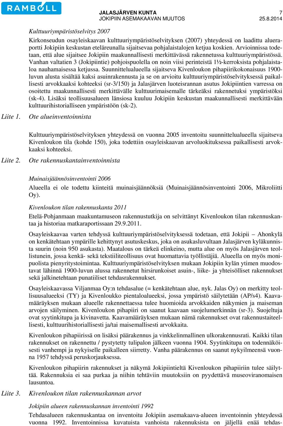 ketjua koskien. Arvioinnissa todetaan, että alue sijaitsee Jokipiin maakunnallisesti merkittävässä rakennetussa kulttuuriympäristössä.