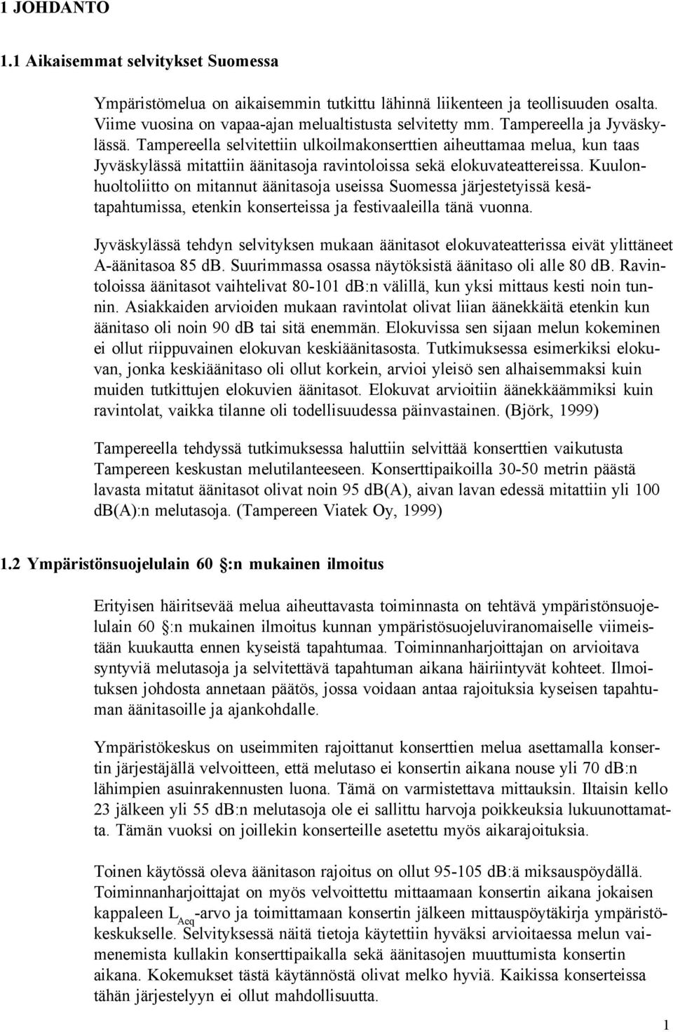 Kuulonhuoltoliitto on mitannut äänitasoja useissa Suomessa järjestetyissä kesätapahtumissa, etenkin konserteissa ja festivaaleilla tänä vuonna.